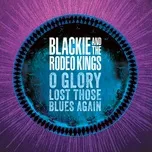 Ca nhạc O Glory Lost Those Blues Again (Single) - Blackie and the Rodeo Kings