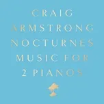 Nghe nhạc Nocturnes: Music for 2 Pianos (Deluxe) - Craig Armstrong