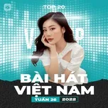 Bảng Xếp Hạng Bài Hát Việt Nam Tuần 26/2022 - V.A