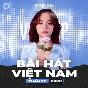 Bảng Xếp Hạng Bài Hát Việt Nam Tuần 27/2022 - V.A