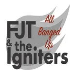 All Banged Up  -  FJT and the Igniters