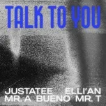 Talk To You (Single)  -  JustaTee, Bueno, MR.A, Elli'an, Mr.T