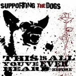 This Is All You've Ever Heard Before  -  Supporting the Dogs