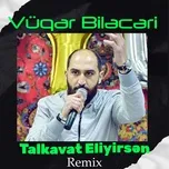 Talkavat Eliyirsən (Remix)  -  Vüqar Biləcəri