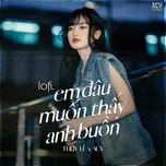 Em Đâu Muốn Thấy Anh Buồn (Lofi)
