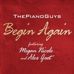 begin again (featuring megan nicole and alex goot) - the piano guys, megan nicole, alex goot