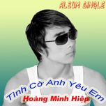 tinh co anh yeu em - hoang minh hiep
