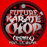 karate chop (remix) - future, lil wayne