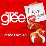 let me love you (glee cast version) - glee cast