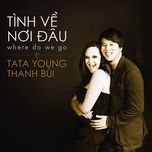 tinh ve noi dau (where do we go) - thanh bui, tata young