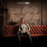 we only live once - shannon noll