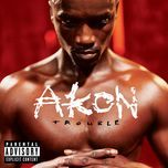 trouble nobody(album version (explicit)) - akon