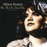 baby now that i found you - alison krauss