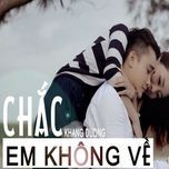 chac em khong ve - khang duong