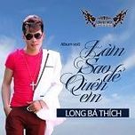 lam sao de quen em - long ba thich