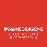 i bet my life (riot games remix) - imagine dragons