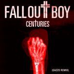 centuries(gazzo remix) - fall out boy