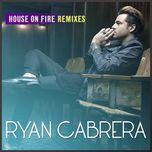 house on fire (kellen remix) - ryan cabrera