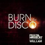 burn the disco (bro safari remix) - felix da housecat, will.i.am
