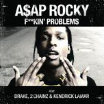 f**kin' problems - a$ap rocky, drake, 2 chainz, kendrick lamar