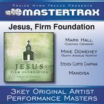 jesus, firm foundation (low without background vocals) (performance track) - mike donehey, steven curtis chapman, mark hall, mandisa