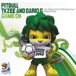 game on(the official 2010 fifa world cup mascot song) (extended version) - pitbull, tkzee, dario g