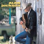 here in the real world - alan jackson