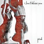 i don't believe you - p!nk