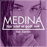 nar intet er godt nok - medina, xander
