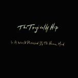 in a world possessed by the human mind - the tragically hip