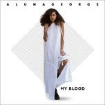 my blood - alunageorge, zhu