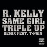 same girl triple up remix - r. kelly, t-pain