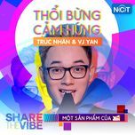 thoi bung cam hung (share the vibe) - truc nhan, vj yan