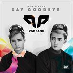 say goodbye (edm version) - p&p
