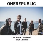 let's hurt tonight (bunt. remix) - onerepublic