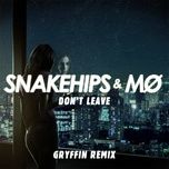 don't leave (gryffin remix) - snakehips, mø