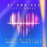 si una vez ((if i once)[spanglish version]) - play-n-skillz, frankie j, becky g, kap-g