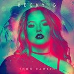 todo cambio - becky g