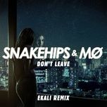 don't leave (ekali remix) - snakehips, mø