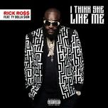 i think she like me - rick ross, ty dolla $ign