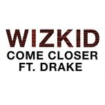 come closer - wizkid, drake