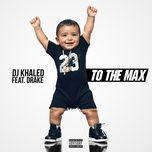 to the max - dj khaled, drake
