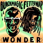 wonder - blackmagic, fetty wap