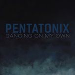 dancing on my own - pentatonix