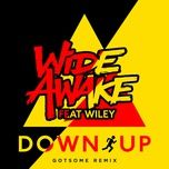 down up (gotsome remix) - wide awake, wiley