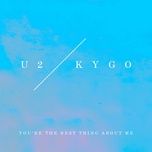 you’re the best thing about me (u2 vs. kygo) - u2, kygo