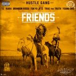 friends - hustle gang, t.i., rara, brandon rossi, tokyo jetz, trae tha truth, young dro