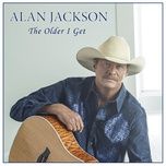 the older i get - alan jackson