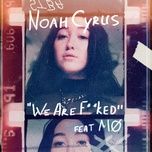 we are... - noah cyrus, mø