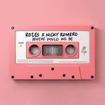 where would we be - rozes, nicky romero